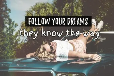 Follow your dreams, they know the way