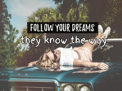 Follow your dreams, they know the way