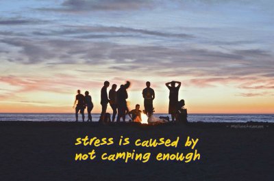 Stress is caused by not camping enough