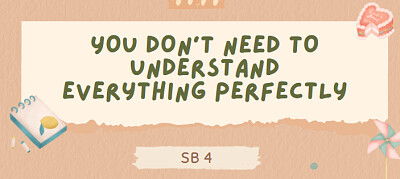 YOU DON 'T NEED TO UNDERSTAND EVERYTHING PERFECTLY
